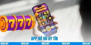 App Nổ Hũ Uy Tín | Chơi An Tâm, Nổ Thưởng Lớn Cùng KK55