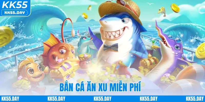 Bắn Cá Ăn Xu Miễn Phí KK55 | Bộ Bí Kíp Thắng Lớn Cực Dễ