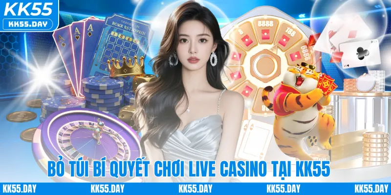 Bỏ túi bí quyết chơi live casino tại KK55