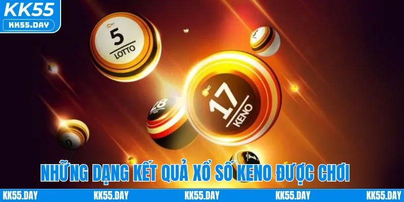 Các dạng kết quả xổ số keno được chơi nhiều nhất