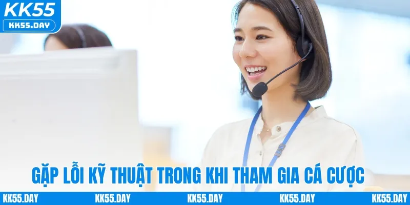 Gặp lỗi kỹ thuật trong khi tham gia cá cược tại nhà cái