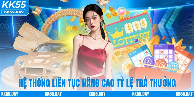 Hệ thống liên tục nâng cao tỷ lệ trả thưởng