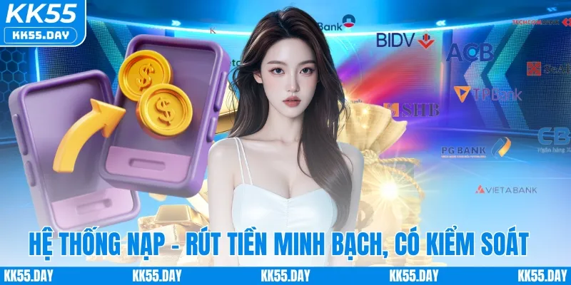 Hệ thống nạp - rút tiền minh bạch, có kiểm soát