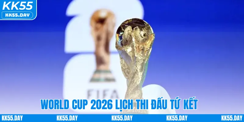 Lịch thi đấu tứ kết WC 2026