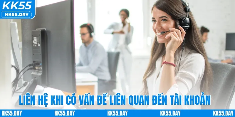 Liên hệ KK55 khi có vấn đề liên quan đến tài khoản
