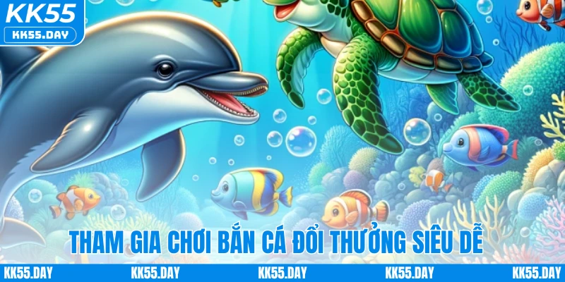 Tham gia chơi bắn cá đổi thưởng siêu dễ