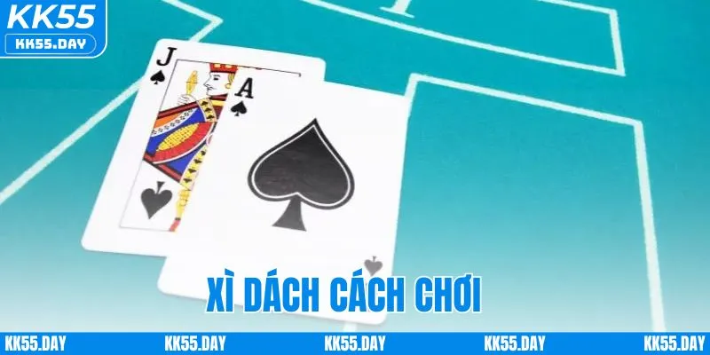 Bật Mí Xì Dách Cách Chơi Online A - Z Tại Nhà Cái KK55